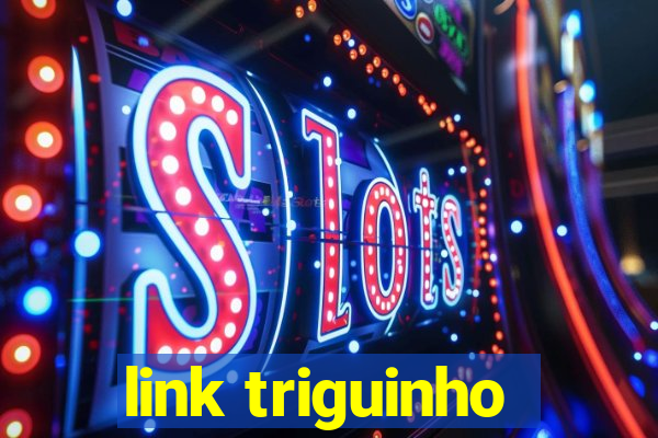 link triguinho